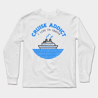 Cruise Addict - I Live to Cruise Long Sleeve T-Shirt